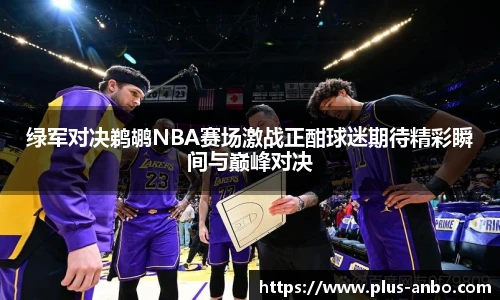 绿军对决鹈鹕NBA赛场激战正酣球迷期待精彩瞬间与巅峰对决