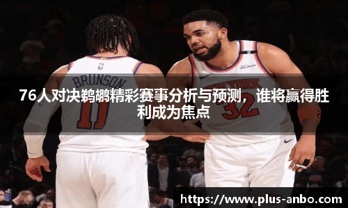 76人对决鹈鹕精彩赛事分析与预测,谁将赢得胜利成为焦点